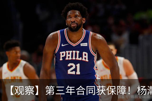 【观察】第三年合同获保障！杨瀚森在垃圾时间抢饭碗