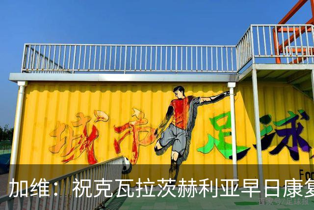 加维：祝克瓦拉茨赫利亚早日康复，他配得上金球前五