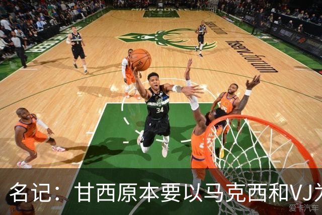 名记：甘西原本要以马克西和VJ为核心建队 布朗交易机会从天而降