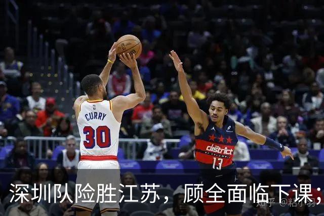 深圳队险胜江苏，顾全面临下课；广东队可能遭遇三连败