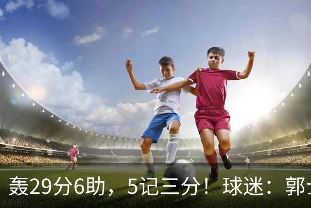 轰29分6助，5记三分！球迷：郭士强快将他召进中国男篮