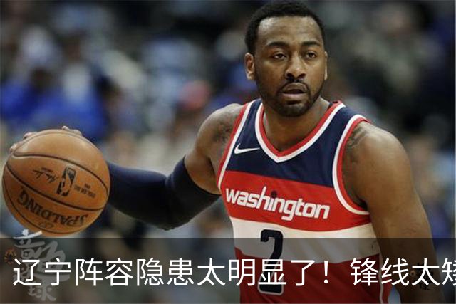辽宁阵容隐患太明显了！锋线太矮，内线太弱，进八强就完成目标！