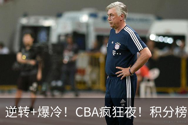 逆转+爆冷！CBA疯狂夜！积分榜大乱：广东杀进前3，辽宁第6