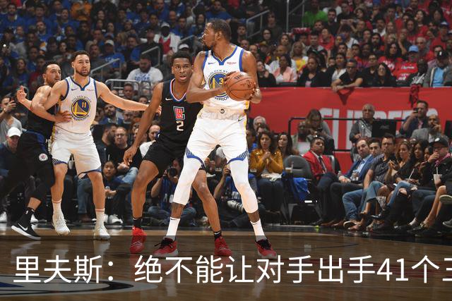 里夫斯：绝不能让对手出手41个三分球 否则他们肯定会命中很多