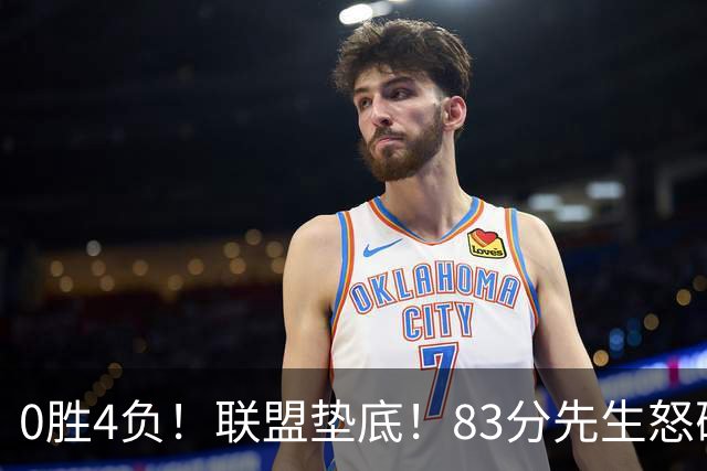 0胜4负！联盟垫底！83分先生怒砍8分