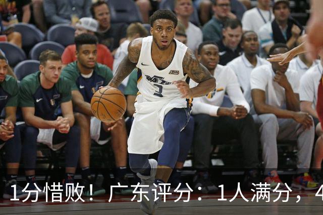 1分惜败！广东评分：1人满分，4将优秀，4人不及格，阿旺三分爆发